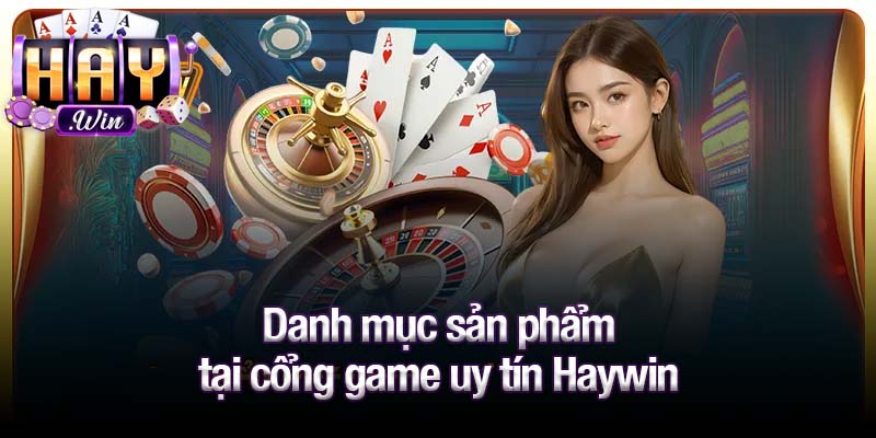 Danh mục sản phẩm tại cổng game uy tín Haywin