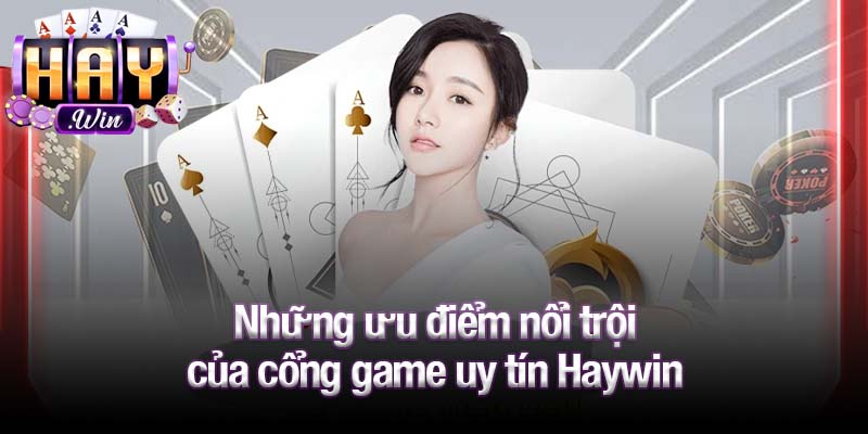 Những ưu điểm nổi trội của cổng game uy tín Haywin