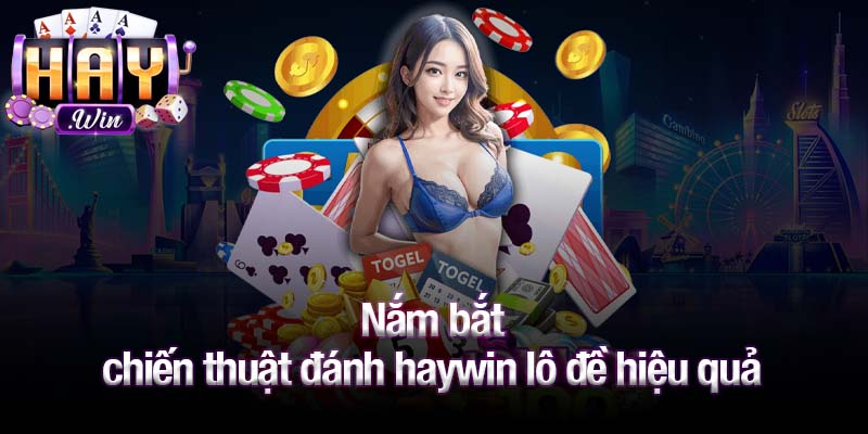 Nắm bắt chiến thuật đánh haywin lô đề hiệu quả