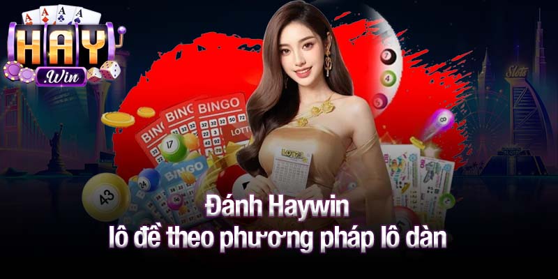 Đánh Haywin lô đề theo phương pháp lô dàn