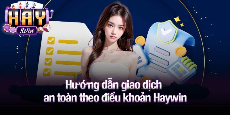 Hướng dẫn giao dịch an toàn theo điều khoản Haywin