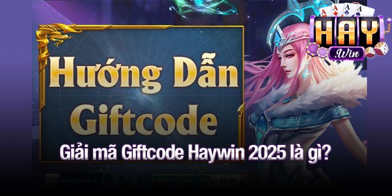 Giải mã Giftcode Haywin 2025 là gì?