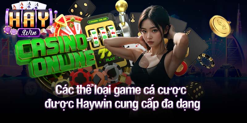 Các thể loại game cá cược được Haywin cung cấp đa dạng