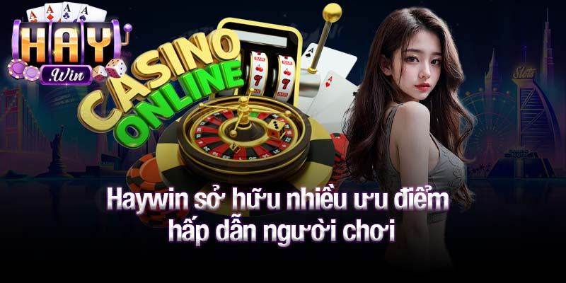 Haywin sở hữu nhiều ưu điểm hấp dẫn người chơi