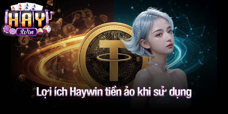 Lợi ích Haywin tiền ảo khi sử dụng