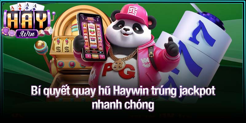 Bí quyết quay hũ Haywin trúng jackpot nhanh chóng