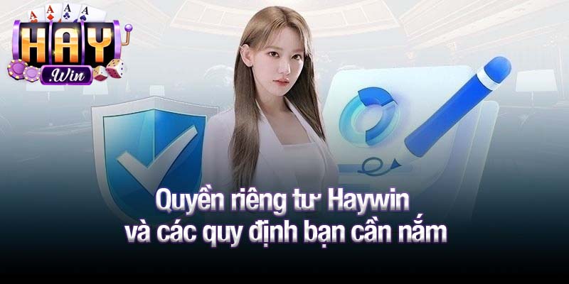 Quyền riêng tư Haywin và các quy định bạn cần nắm