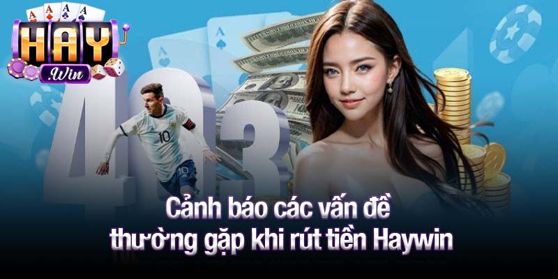 Cảnh báo các vấn đề thường gặp khi rút tiền Haywin