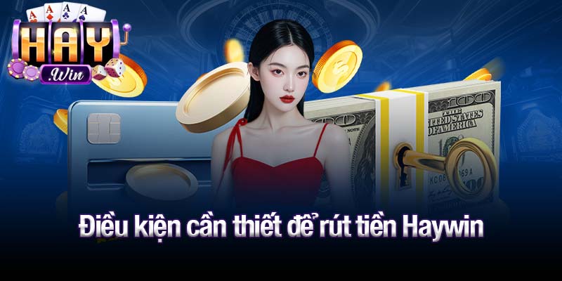 Điều kiện cần thiết để rút tiền Haywin