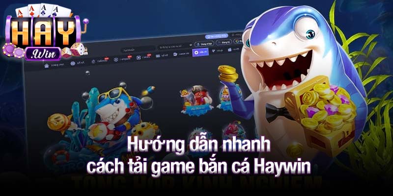 Hướng dẫn nhanh cách tải game bắn cá Haywin