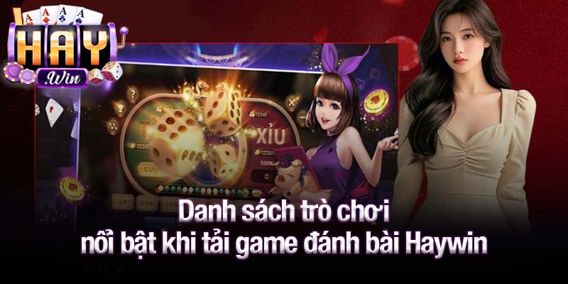 Danh sách trò chơi nổi bật khi tải game đánh bài Haywin