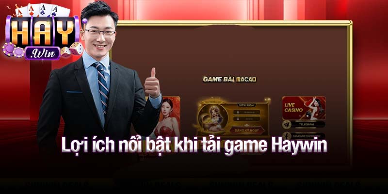 Lợi ích nổi bật khi tải game Haywin