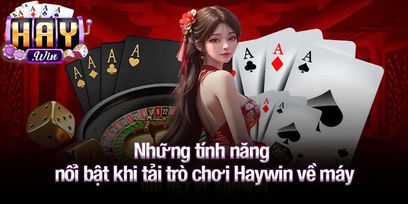 Những tính năng nổi bật khi tải trò chơi Haywin về máy