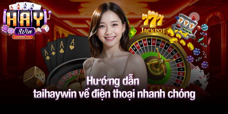 Hướng dẫn taihaywin về điện thoại nhanh chóng